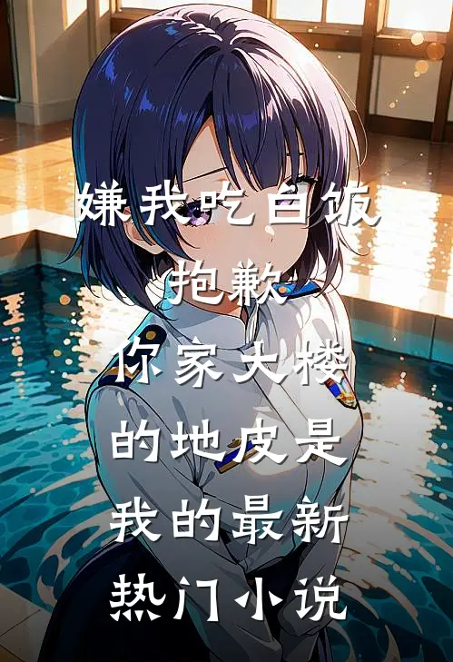 嫌我吃白饭，抱歉，你家大楼的地皮是我的最新热门小说