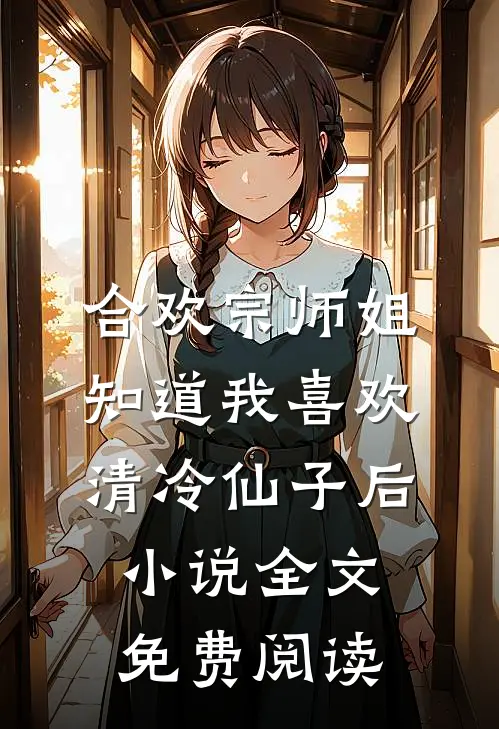 合欢宗师姐知道我喜欢清冷仙子后小说全文免费阅读