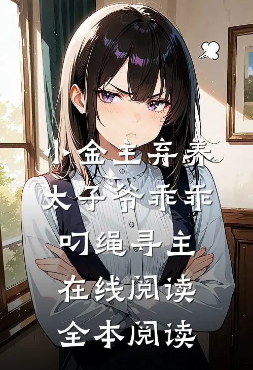 小金主弃养，太子爷乖乖叼绳寻主在线阅读全本阅读
