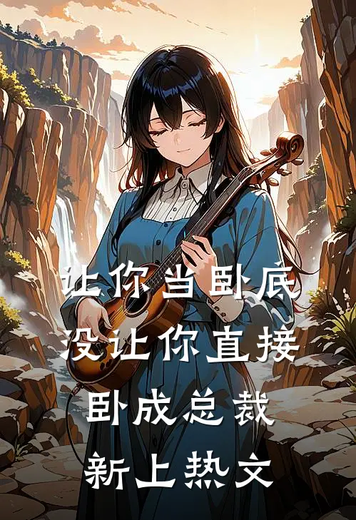 让你当卧底，没让你直接卧成总裁新上热文