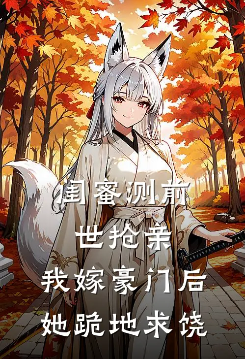 闺蜜测前世抢亲，我嫁豪门后她跪地求饶