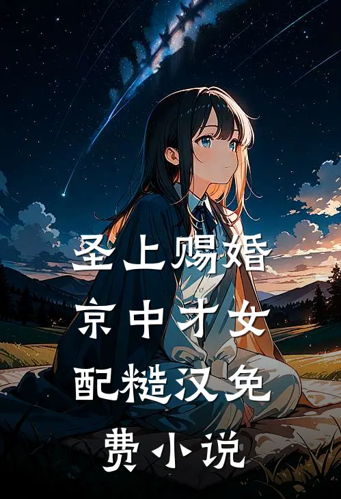 圣上赐婚：京中才女配糙汉免费小说