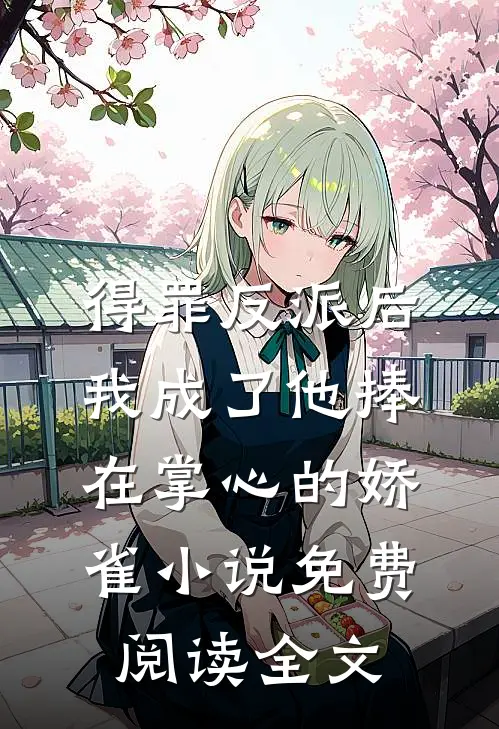 得罪反派后，我成了他捧在掌心的娇雀小说免费阅读全文