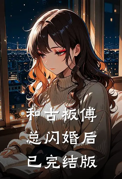 和古板傅总闪婚后已完结版
