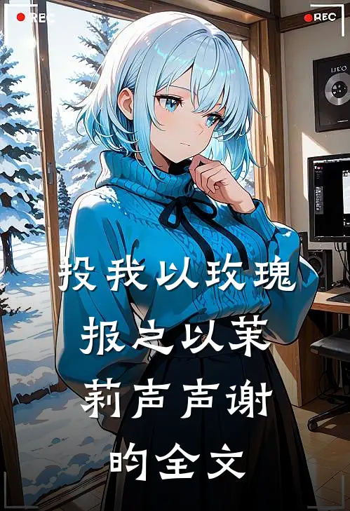 投我以玫瑰，报之以茉莉声声谢昀全文