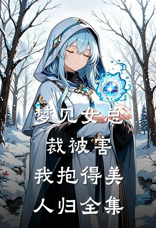 梦见女总裁被害，我抱得美人归全集