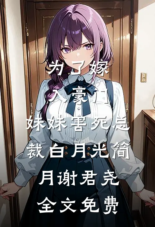 为了嫁入豪门，妹妹害死总裁白月光简月谢君尧全文免费