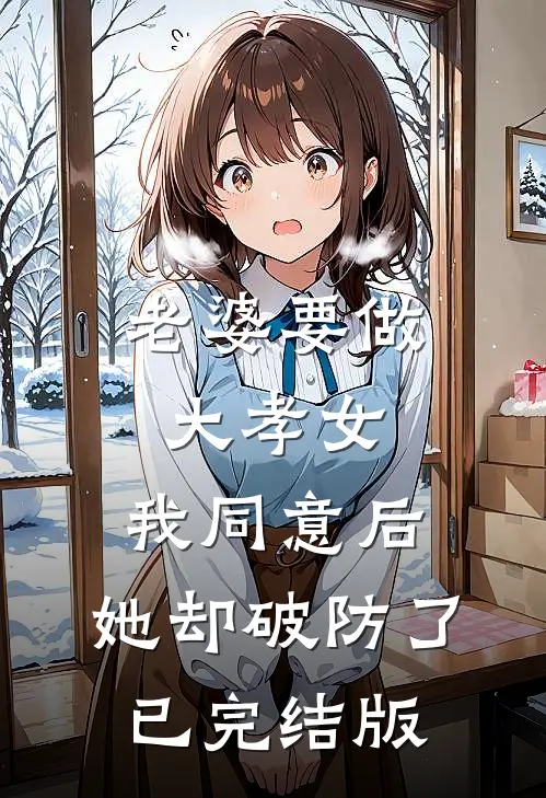 老婆要做大孝女，我同意后，她却破防了已完结版