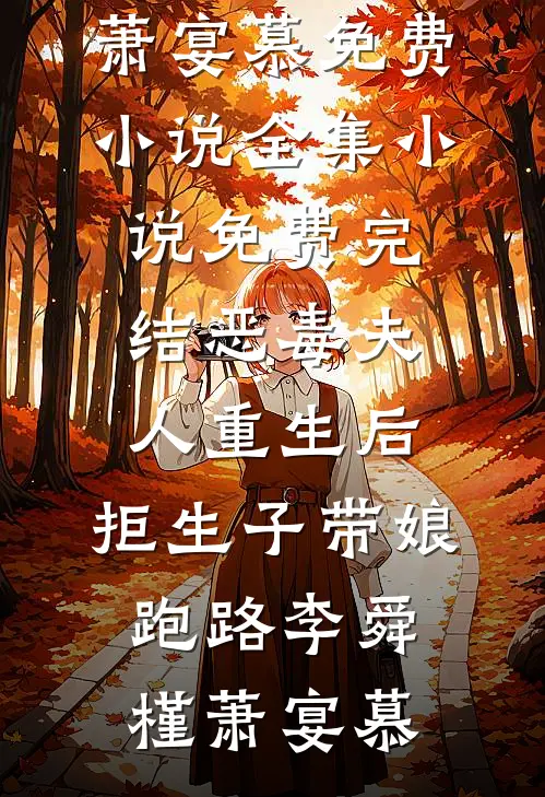 恶毒夫人重生后，拒生子带娘跑路(李舜槿萧宴慕)免费小说全集_小说免费完结恶毒夫人重生后，拒生子带娘跑路李舜槿萧宴慕