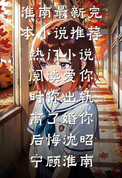 爱你时你出轨，离了婚你后悔(沈昭宁顾淮南)最新完本小说推荐_热门小说阅读爱你时你出轨，离了婚你后悔(沈昭宁顾淮南)