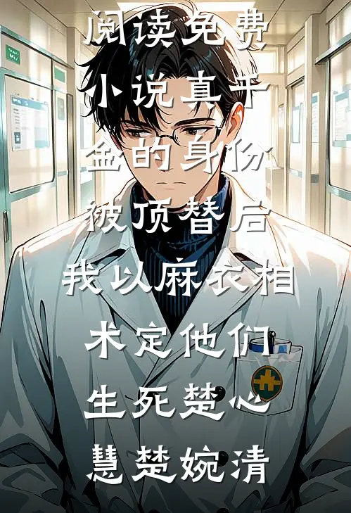 真千金的身份被顶替后，我以麻衣相术定他们生死(楚心慧楚婉清)推荐完本小说_阅读免费小说真千金的身份被顶替后，我以麻衣相术定他们生死(楚心慧楚婉清)