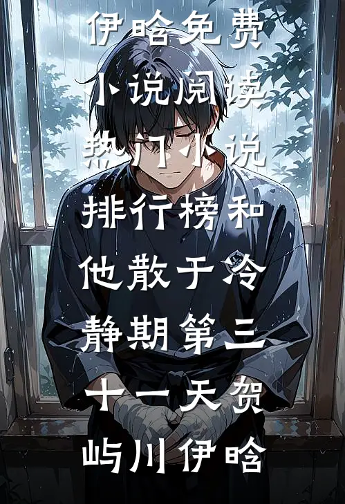 和他散于冷静期第三十一天贺屿川伊晗免费小说阅读_热门小说排行榜和他散于冷静期第三十一天(贺屿川伊晗)
