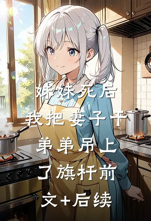 妹妹死后，我把妻子干弟弟吊上了旗杆前文+后续