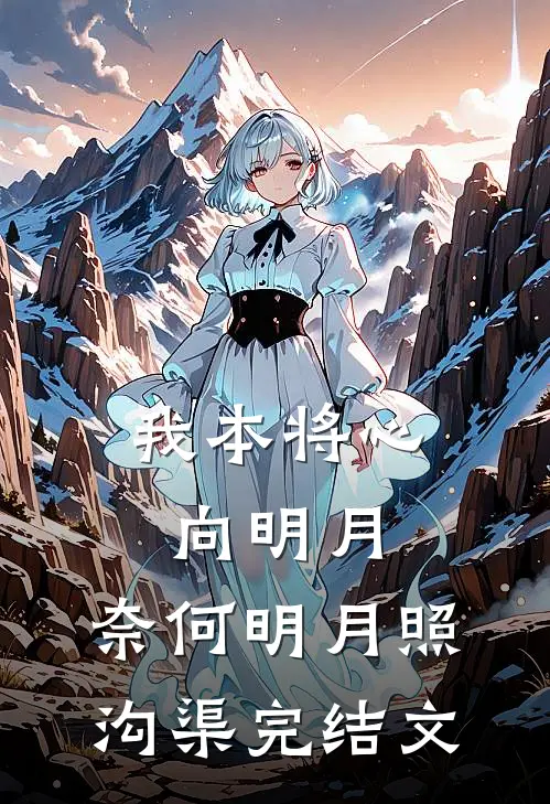 我本将心向明月，奈何明月照沟渠完结文