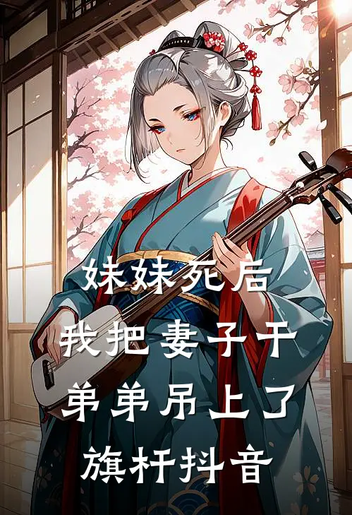 妹妹死后，我把妻子干弟弟吊上了旗杆抖音