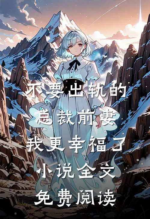 不要出轨的总裁前妻，我更幸福了小说全文免费阅读