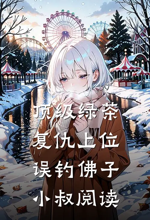 顶级绿茶复仇上位，误钓佛子小叔阅读