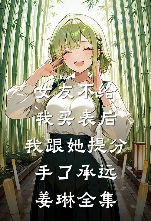 女友不给我买表后，我跟她提分手了承远姜琳全集