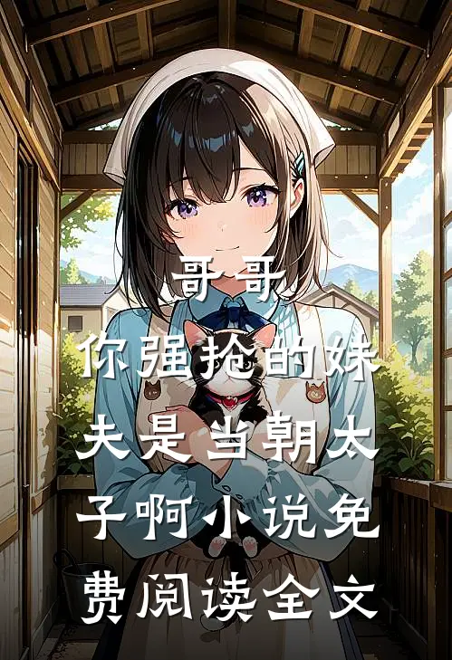 哥哥，你强抢的妹夫是当朝太子啊小说免费阅读全文