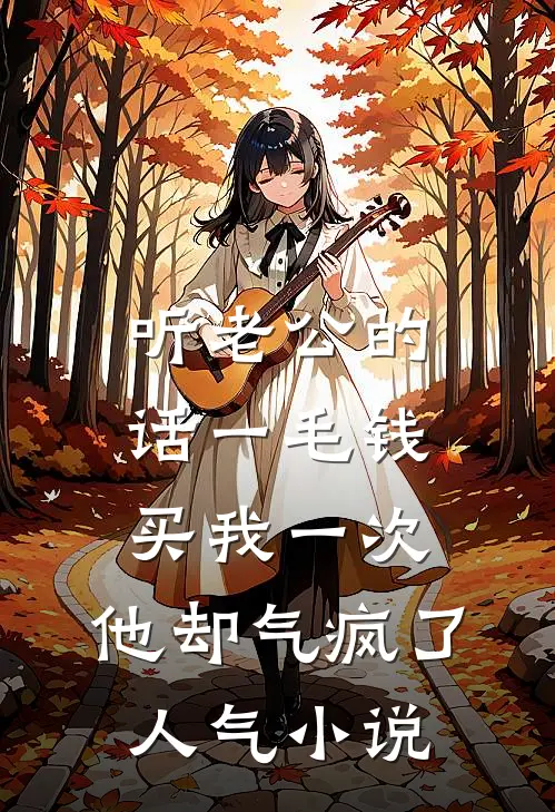 听老公的话一毛钱买我一次，他却气疯了人气小说