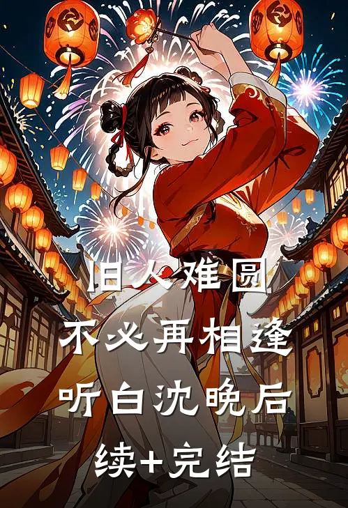 旧人难圆，不必再相逢听白沈晚后续+完结