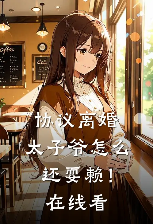 协议离婚，太子爷怎么还耍赖！在线看