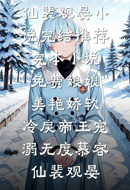娘娘美艳娇软，冷戾帝王宠溺无度慕容仙裴观晏小说完结推荐_完本小说免费娘娘美艳娇软，冷戾帝王宠溺无度慕容仙裴观晏