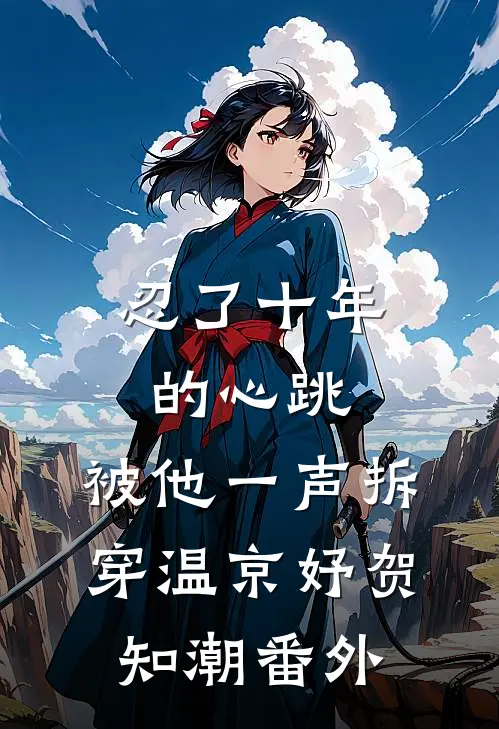 忍了十年的心跳，被他一声拆穿温京妤贺知潮番外