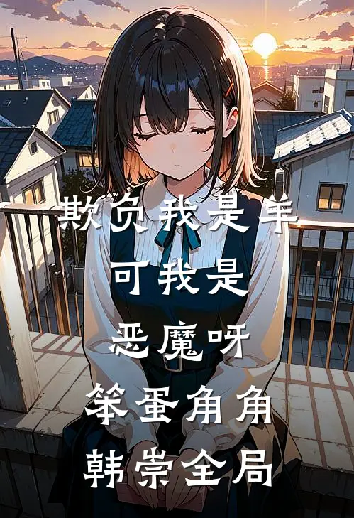 欺负我是羊，可我是恶魔呀，笨蛋角角韩崇全局