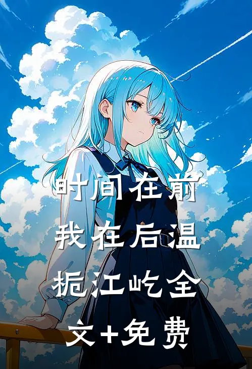 时间在前，我在后温栀江屹全文+免费