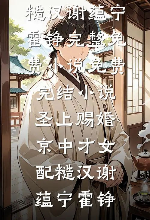圣上赐婚：京中才女配糙汉谢蕴宁霍铮完整免费小说_免费完结小说圣上赐婚：京中才女配糙汉谢蕴宁霍铮