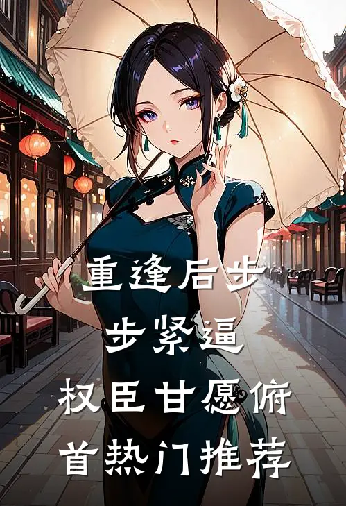 重逢后步步紧逼，权臣甘愿俯首热门推荐