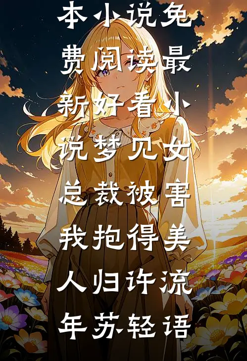 梦见女总裁被害，我抱得美人归(许流年苏轻语)完本小说免费阅读_最新好看小说梦见女总裁被害，我抱得美人归(许流年苏轻语)
