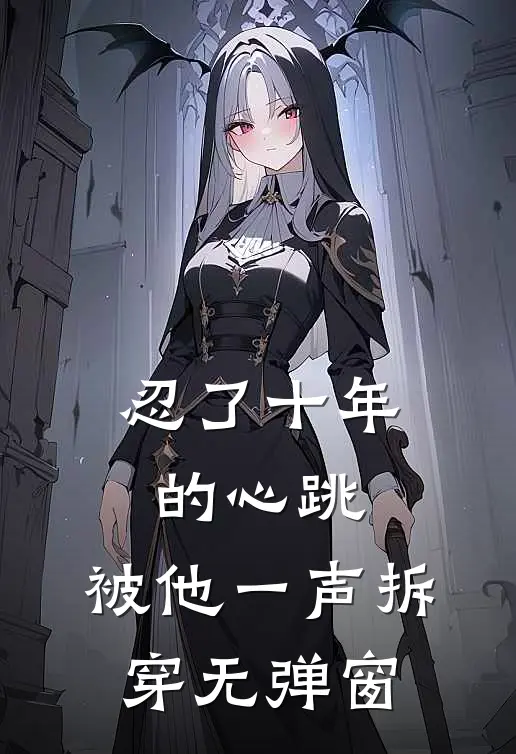 忍了十年的心跳，被他一声拆穿无弹窗