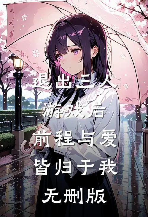 退出三人游戏后，前程与爱皆归于我无删版