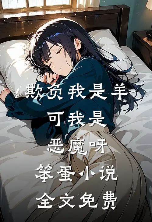 欺负我是羊，可我是恶魔呀，笨蛋小说全文免费