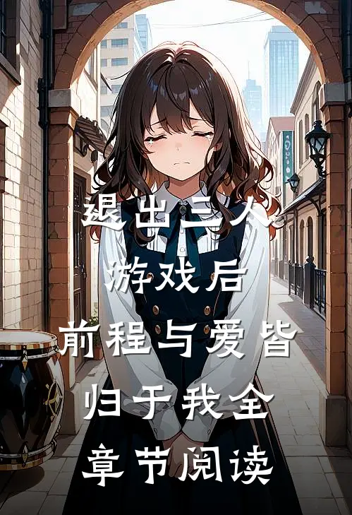 退出三人游戏后，前程与爱皆归于我全章节阅读