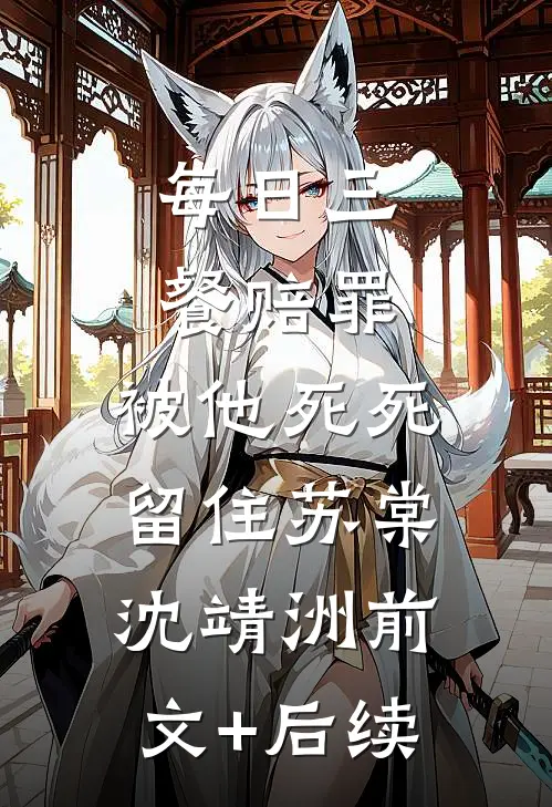 每日三餐赔罪，被他死死留住苏棠沈靖洲前文+后续
