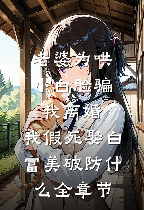 老婆为哄小白脸骗我离婚，我假死娶白富美破防什么全章节