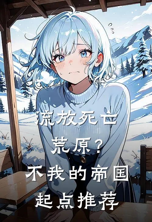 流放死亡荒原？不，我的帝国起点推荐