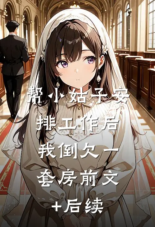 帮小姑子安排工作后，我倒欠一套房前文+后续