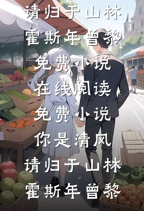 你是清风，请归于山林(霍斯年曾黎)免费小说在线阅读_免费小说你是清风，请归于山林霍斯年曾黎
