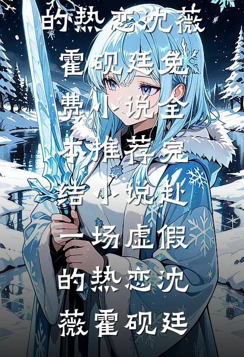 赴一场虚假的热恋沈薇霍砚廷免费小说全本_推荐完结小说赴一场虚假的热恋(沈薇霍砚廷)