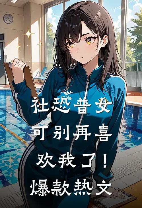 社恐普女：可别再喜欢我了！爆款热文