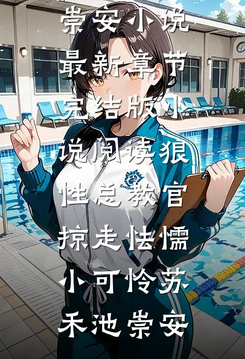 狼性总教官，掠走怯懦小可怜苏禾池崇安小说最新章节_完结版小说阅读狼性总教官，掠走怯懦小可怜苏禾池崇安