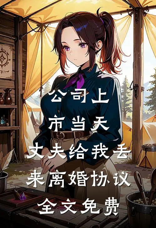 公司上市当天，丈夫给我丢来离婚协议全文免费