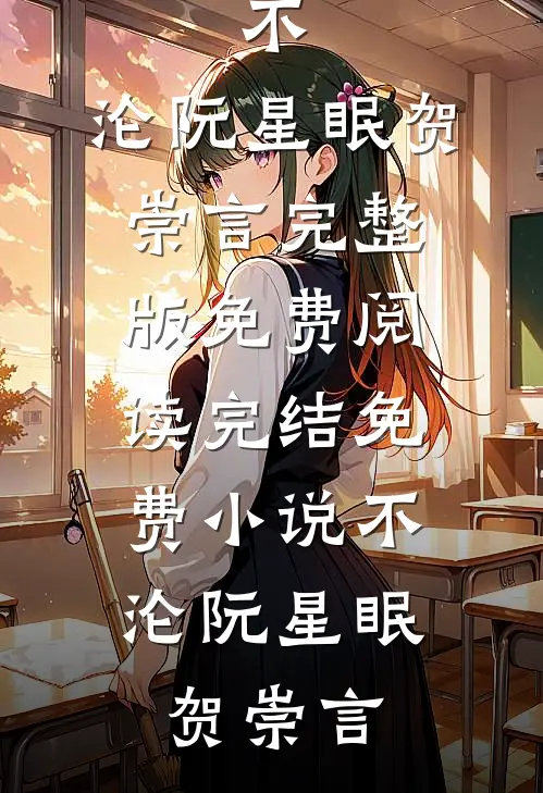 不，沦阮星眠贺崇言完整版免费阅读_完结免费小说不，沦(阮星眠贺崇言)