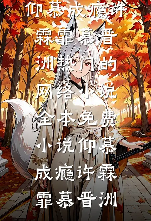 仰慕成瘾许霖霏慕晋洲热门的网络小说_全本免费小说仰慕成瘾许霖霏慕晋洲