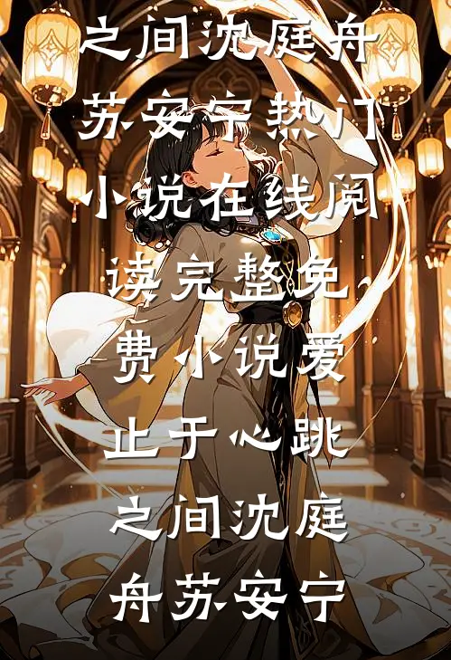 爱止于心跳之间沈庭舟苏安宁热门小说在线阅读_完整免费小说爱止于心跳之间沈庭舟苏安宁