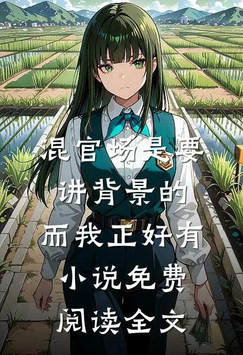 混官场是要讲背景的，而我正好有小说免费阅读全文